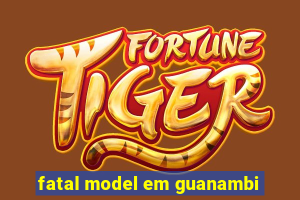 fatal model em guanambi